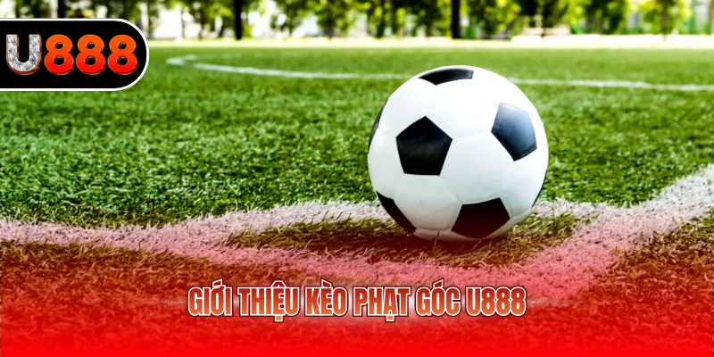 Kèo Phạt Góc U888 - Cách Chơi Và Mẹo Cược Cho Newbie 2 Giới thiệu kèo phạt góc U888