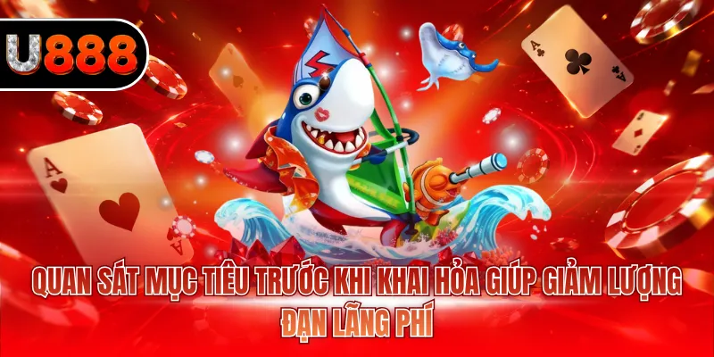 Bắn Cá Vàng U888 - Nhận Nhanh Nhiều Phần Thưởng Giá Trị 4 Quan sát mục tiêu trước khi khai hỏa giúp giảm lượng đạn lãng phí