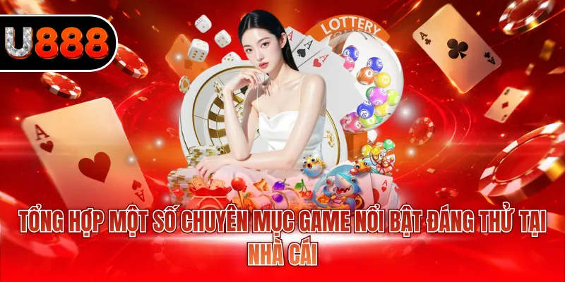Giới Thiệu U888 3 Tổng hợp một số chuyên mục game nổi bật đáng thử tại nhà cái